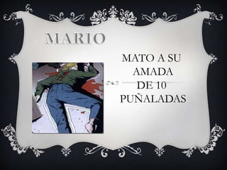 MARIO MATO A SU AMADADE 10 PUÑALADAS