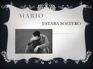 MARIO ESTABA SOLTERO