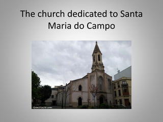 The church dedicated to Santa
Maria do Campo
 