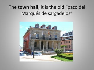 The town hall, it is the old “pazo del
Marqués de sargadelos”
 