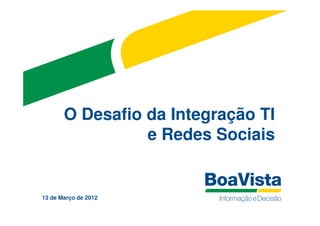 O Desafio da Integração TI
                 e Redes Sociais


13 de Março de 2012
 