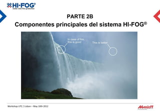 PARTE 2B
      Componentes principales del sistema HI-FOG®




Workshop UTC / Lisbon – May 10th 2012
 