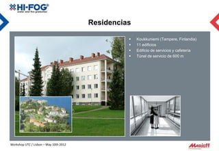 Residencias

                                                     Koukkuniemi (Tampere, Finlandia)
                                                     11 edificios
                                                     Edificio de servicios y cafetería
                                                     Túnel de servicio de 600 m




Workshop UTC / Lisbon – May 10th 2012
 
