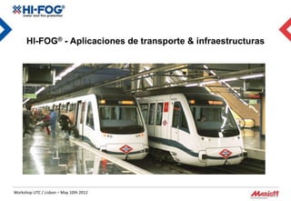 HI-FOG® - Aplicaciones de transporte & infraestructuras




Workshop UTC / Lisbon – May 10th 2012
 