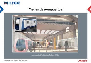 Trenes de Aeropuertos




                                         Aeropuerto Washington Dulles, EEUU


Workshop UTC / Lisbon – May 10th 2012
 