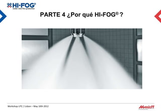 PARTE 4 ¿Por qué HI-FOG® ?




Workshop UTC / Lisbon – May 10th 2012
 
