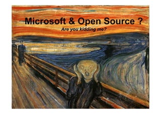 October 5th, 2010



Microsoft & Open Source ?
                         Are you kidding me?




 www.spagoworld.org/openevents
 