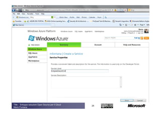 October 5th, 2010




Title : Sviluppo soluzioni Open Source per il Cloud
                                                      25
Mario Fontana
 