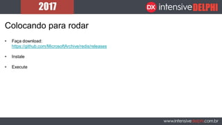 Colocando para rodar
• Faça download:
https://github.com/MicrosoftArchive/redis/releases
• Instale
• Execute
 