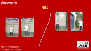Ergonomick life
                                  FOTO




Web: www.inventores.com.br
Fone: (11) 3873-3211/ 3672-5941
 