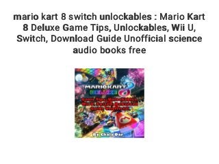 mario kart 8 switch unlockables : Mario Kart
8 Deluxe Game Tips, Unlockables, Wii U,
Switch, Download Guide Unofficial science
audio books free
 
