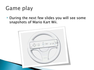 During the next few slides you will see some snapshots of Mario Kart Wii. 