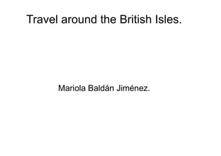 Travel around the British Isles.
Mariola Baldán Jiménez.
 