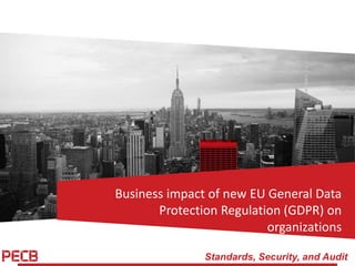 Standards, Security, and Audit
Business impact of new EU General Data
Protection Regulation (GDPR) on
organizations
 