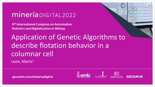 Application of Genetic Algorithms to
describe flotation behavior in a
columnar cell
Leon, Mario1
 