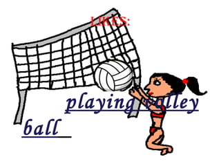 LIKES: playing volley ball