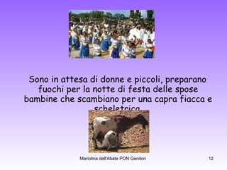 Sono in attesa di donne e piccoli, preparano fuochi per la notte di festa delle spose bambine che scambiano per una capra fiacca e scheletrica. 
