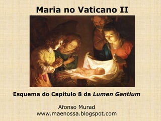 Maria no Vaticano II
Esquema do Capítulo 8 da Lumen Gentium
Afonso Murad
www.maenossa.blogspot.com
 