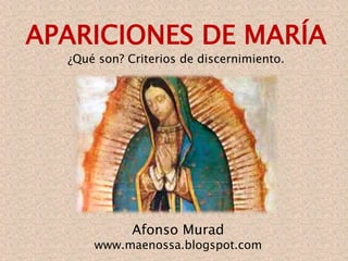 APARICIONES DE MARÍA
¿Qué son? Criterios de discernimiento.
Afonso Murad
www.maenossa.blogspot.com
 