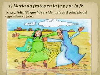 3) María da frutos en la fe y por la fe
Lc 1,45: Feliz ´Tú que has creído. La fe es el principio del
seguimiento a Jesús.
 