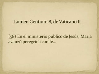 (58) En el ministerio público de Jesús, María
avanzó peregrina con fe...
 