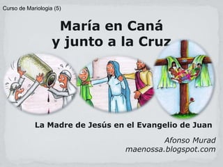 María en Caná
y junto a la Cruz
La Madre de Jesús en el Evangelio de Juan
Afonso Murad
maenossa.blogspot.com
la
Curso de Mariologia (5)
 
