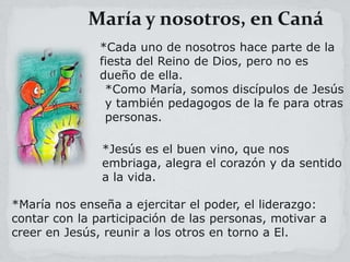 María y nosotros, en Caná
*Cada uno de nosotros hace parte de la
fiesta del Reino de Dios, pero no es
dueño de ella.
*Como...