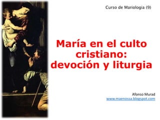 María en el culto
cristiano:
devoción y liturgia
Afonso Murad
www.maenossa.blogspot.com
Curso de Mariologia (9)
 