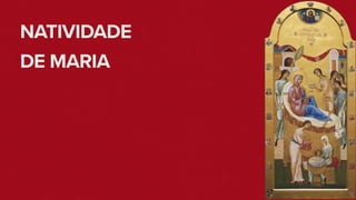 NATIVIDADE
DE MARIA
 