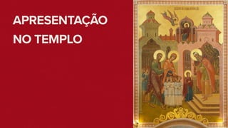APRESENTAÇÃO
NO TEMPLO
 