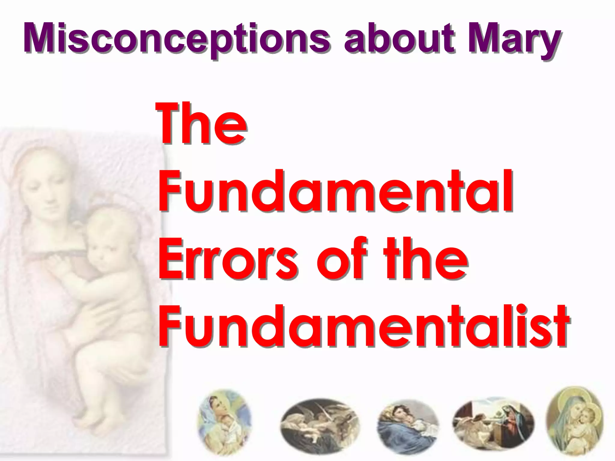 Misconceptions about Mary

      The
      Fundamental
      Errors of the
      Fundamentalist
 