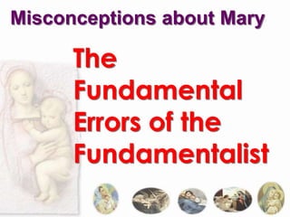 Misconceptions about Mary

      The
      Fundamental
      Errors of the
      Fundamentalist
 