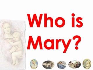 Who is
Mary?
 