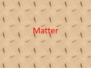 Matter
Matter
 