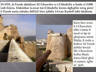 Kien biss wara li l-Għawdxin tilfu t-tama li tasal xi tip ta’ għajnuna minn Malta, li ċedu u ħallew lit-Torok jieħdu kważi lill- Għawdxin kolha bħala lsiera ħlief għal xi numru żgħir ta’ xjuħ. 