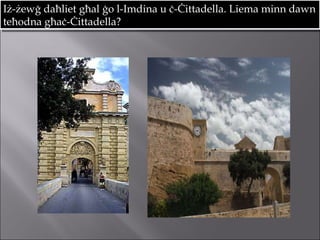 Iż-żewġ daħliet għal ġo l-Imdina u ċ-Ċittadella. Liema minn dawn teħodna għaċ-Ċittadella? 