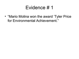 Evidence # 1
• “Mario Molina won the award ‘Tyler Price
for Environmental Achievement.”