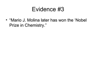 Evidence #3
• “Mario J. Molina later has won the ‘Nobel
Prize in Chemistry.”