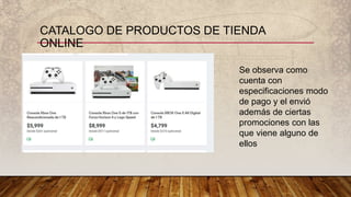 CATALOGO DE PRODUCTOS DE TIENDA
ONLINE
Se observa como
cuenta con
especificaciones modo
de pago y el envió
además de ciertas
promociones con las
que viene alguno de
ellos
 