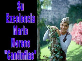 Su Excelencia Mario Moreno &quot;Cantinflas&quot; 