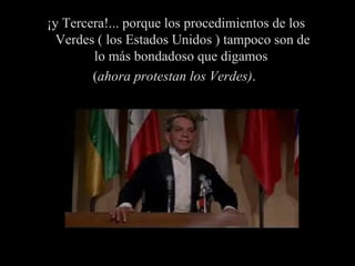 ¡y Tercera!... porque los procedimientos de los Verdes ( los Estados Unidos ) tampoco son de lo más bondadoso que digamos  ( ahora protestan los Verdes) .  