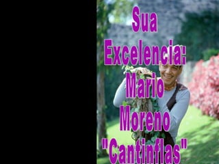 Sua Excelencia: Mario Moreno &quot;Cantinflas&quot; 