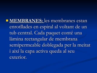 MEMBRANES:  les membranes estan enrotllades en espiral al voltant de un tub central. Cada paquet conté una làmina rectangular de membrana semipermeable doblegada per la meitat i així la capa activa queda al seu exterior. 