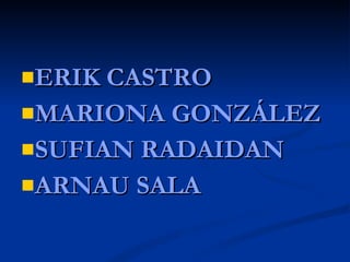 ERIK CASTRO MARIONA GONZÁLEZ SUFIAN RADAIDAN ARNAU SALA 
