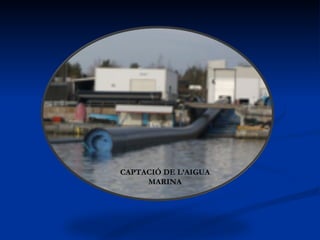 CAPTACIÓ DE L’AIGUA MARINA 