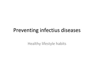 Preventing infectius diseases 
Healthy lifestyle habits 
 