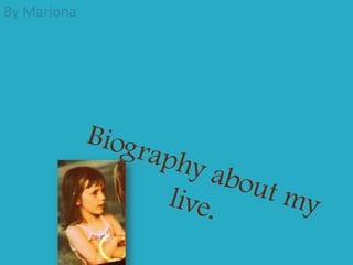 By Mariona Biography about my live. 