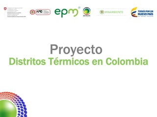 Proyecto
Distritos Térmicos en Colombia
 