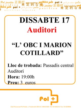 DISSABTE 17
       Auditori
  “L’ OBC I MARION
    COTILLARD”
Lloc de trobada: Passadís central
Auditori
Hora: 19:00h
Preu: 3 euros
 