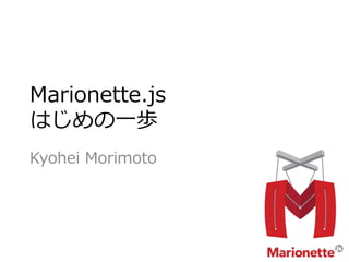 Marionette.js
はじめの一歩
Kyohei Morimoto
 